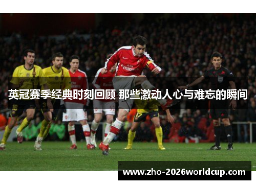 英冠赛季经典时刻回顾 那些激动人心与难忘的瞬间 英冠赛季经典时刻回顾 那些激动人心与难忘的瞬间