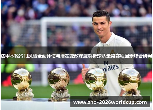 法甲本轮冷门风险全面评估与潜在变数深度解析球队走势赛程因素综合研判 法甲本轮冷门风险全面评估与潜在变数深度解析球队走势赛程因素综合研判