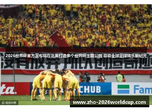 2026世界杯官方宣布将在北美打造多个世界杯主题公园 启动全球足球娱乐新纪元