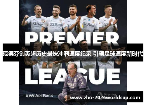 范德芬创英超历史最快冲刺速度纪录 引领足球速度新时代 范德芬创英超历史最快冲刺速度纪录 引领足球速度新时代