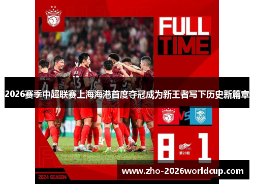 2026赛季中超联赛上海海港首度夺冠成为新王者写下历史新篇章 2026赛季中超联赛上海海港首度夺冠成为新王者写下历史新篇章