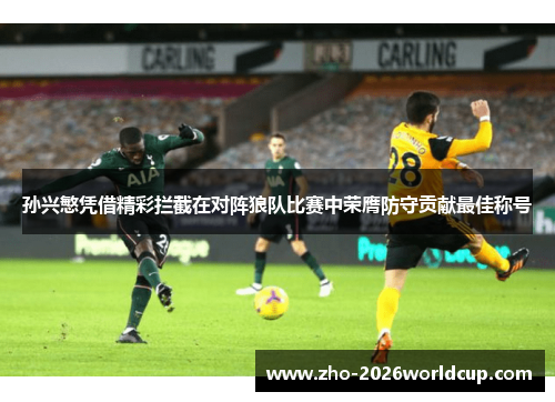 孙兴慜凭借精彩拦截在对阵狼队比赛中荣膺防守贡献最佳称号